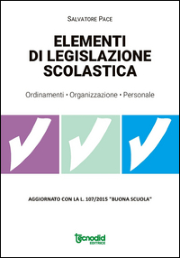 Elementi di legislazione scolastica. Ordinamenti, organizzazione, personale. Aggiornato con la L. 107/2015 «Buona scuola» - Salvatore Pace