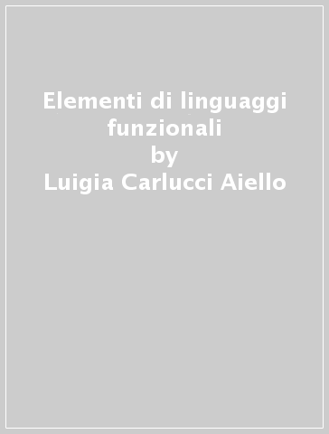 Elementi di linguaggi funzionali - Luigia Carlucci Aiello - Daniele Nardi