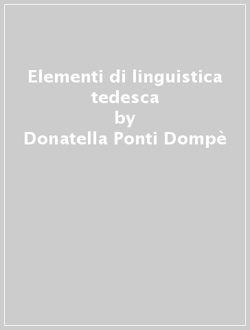 Elementi di linguistica tedesca - Donatella Ponti Dompè - Renata Buzzo Margari - Marcella Costa