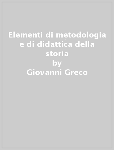 Elementi di metodologia e di didattica della storia - Giovanni Greco