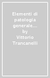 Elementi di patologia generale. Corso di base per le scuole di infermieri professionali