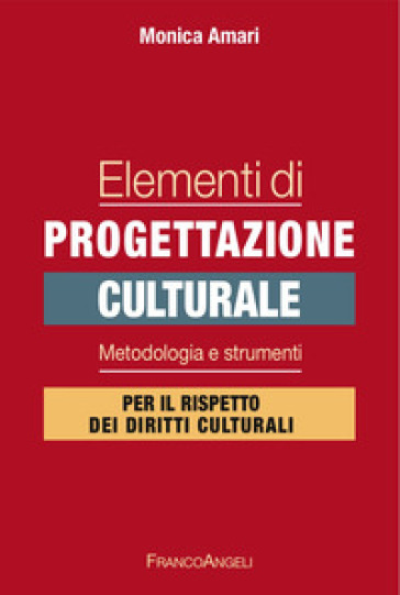 Elementi di progettazione culturale. Metodologia e strumenti per il rispetto dei diritti culturali - Monica Amari