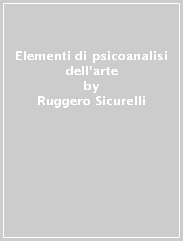 Elementi di psicoanalisi dell'arte - Ruggero Sicurelli