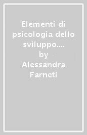 Elementi di psicologia dello sviluppo. Dalle teorie ai problemi quotidiani