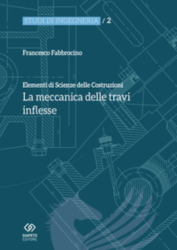 Elementi di scienza delle costruzioni. La meccanica delle travi inflesse - Francesco Fabbrocino