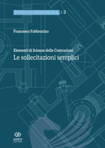 Elementi di scienza delle costruzioni. Le sollecitazioni semplici - Francesco Fabbrocino