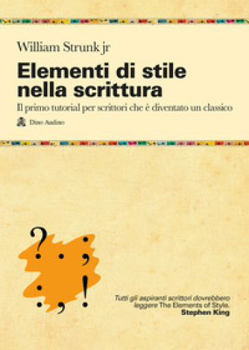 Elementi di stile nella scrittura. Il primo tutorial per scrittori che è diventato un classico - William Jr. Strunk