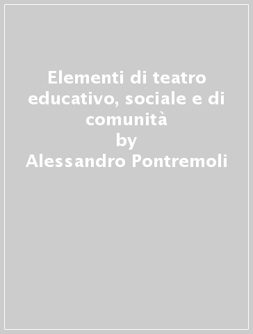 Elementi di teatro educativo, sociale e di comunità - Alessandro Pontremoli