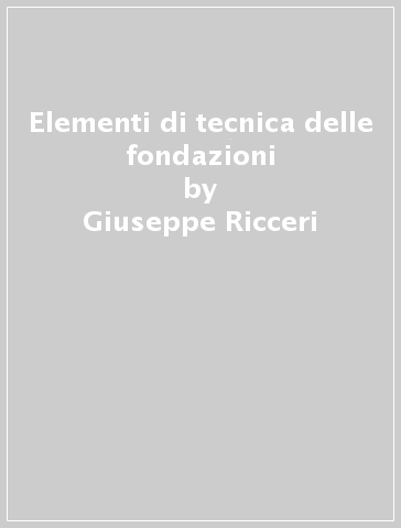Elementi di tecnica delle fondazioni - Giuseppe Ricceri