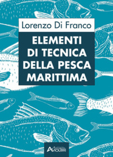 Elementi di tecnica della pesca marittima. Per gli Ist. tecnici e professionali - Lorenzo Di Franco
