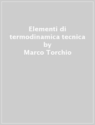 Elementi di termodinamica tecnica - Marco Torchio - Michele Calì