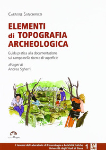 Elementi di topografia archeologica. Guida pratica alla documentazionesul campo nella ricerca di superficie - Carmine Sanchirico