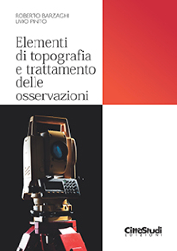 Elementi di topografia e trattamento delle osservazioni - Riccardo Barzaghi - Livio Pinto - Diana Pagliari