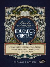 Elementos essenciais para o educador cristão