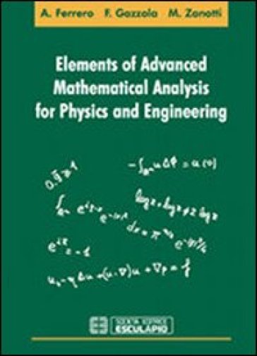 Elements of advanced mathematical analysis for physics and engineering - Filippo Gazzola - Maurizio Zanotti - Alberto Ferrero