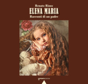 Elena Maria. Racconti di un padre - Renato Rizzo