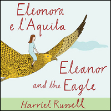 Eleonora e l'Aquila. Ediz. italiana e inglese - Harriet Russell