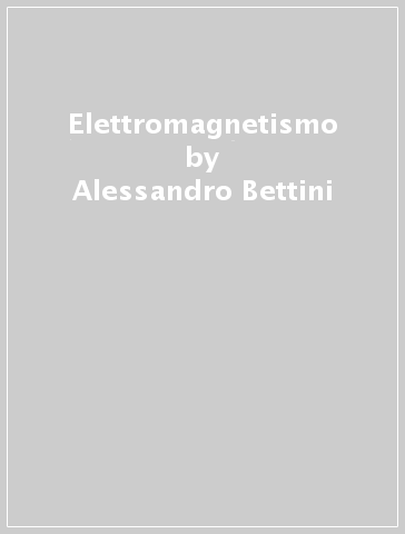 Elettromagnetismo - Alessandro Bettini