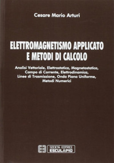 Elettromagnetismo applicato e metodi di calcolo - Cesare Mario Arturi