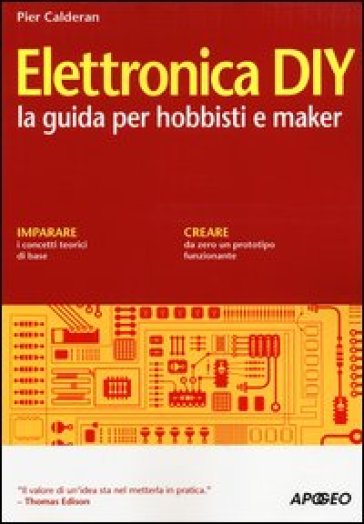 Elettronica DIY. La guida per hobbisti e maker - Pier Calderan