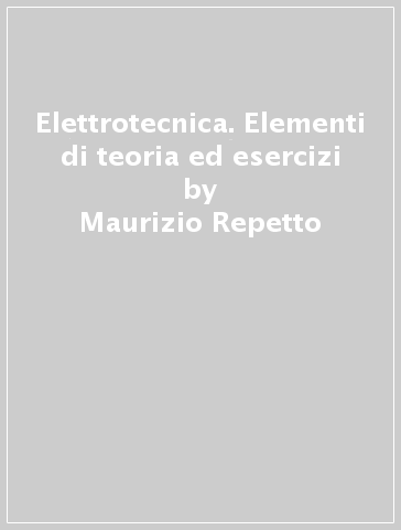 Elettrotecnica. Elementi di teoria ed esercizi - Maurizio Repetto - Sonia Leva