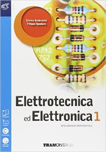 Elettrotecnica ed elettronica. Per le scuole superiori. Con e-book. Con espansione online. 1. - Enrico Ambrosini - Filippo Spadaro