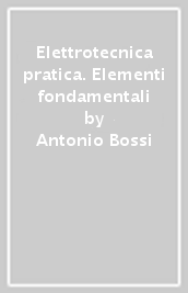 Elettrotecnica pratica. Elementi fondamentali