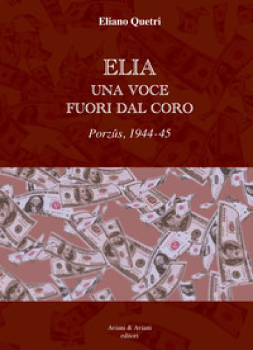 Elia una voce fuori dal coro. Porzus, 1944-45 - Eliano Quetri