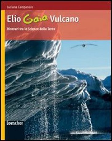 Elio Gaia Vulcano. Itinerari tra le scienze della terra. Con espansione online. Per le Scuole superiori - Luciana Campanaro