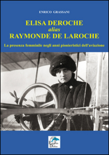 Elisa Deroche alias Raymonde de Laroche. La presenza femminile negli anni pionieristici de...