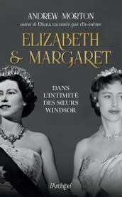 Elizabeth et Margaret - Dans l intimité des soeurs Windsor