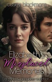Elizabeth s Misplaced Memories: A Pride and Prejudice Variation