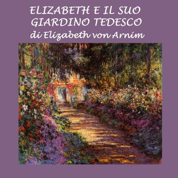 Elizabeth e il suo giardino tedesco - Elizabeth von Arnim