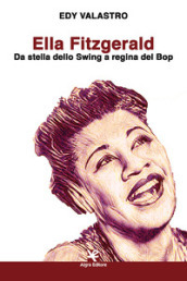 Ella Fitzgerald. Da stella dello Swing a regina del Bop