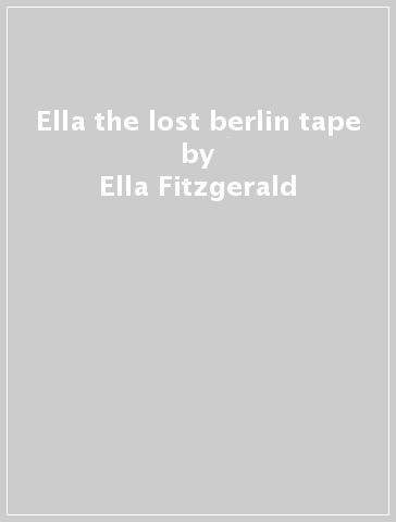 Ella the lost berlin tape - Ella Fitzgerald