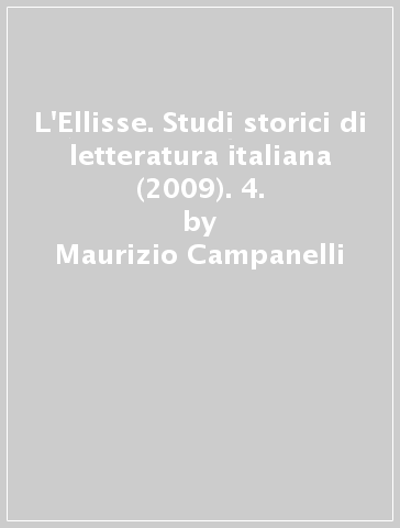 L'Ellisse. Studi storici di letteratura italiana (2009). 4. - Maurizio Campanelli - Emilio Russo - Massimiliano Tortora