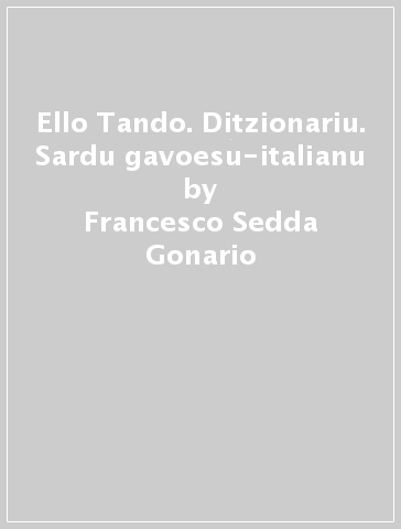 Ello Tando. Ditzionariu. Sardu gavoesu-italianu - Francesco Sedda Gonario
