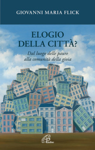 Elogio della città? Dal luogo delle paure alla comunità della gioia - Giovanni Maria Flick