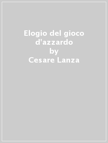 Elogio del gioco d'azzardo - Cesare Lanza