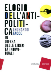 Elogio dell antipolitica. In difesa delle libertà individuali