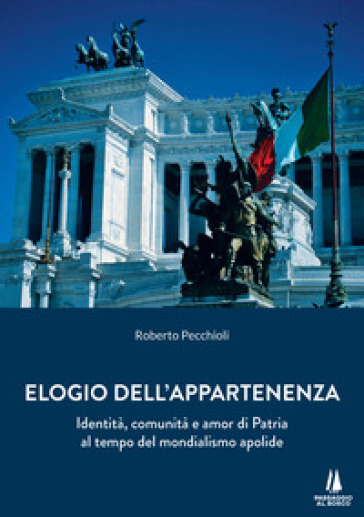 Elogio dell'appartenenza. Identità, comunità e amor di Patria al tempo del mondialismo apolide - Roberto Pecchioli