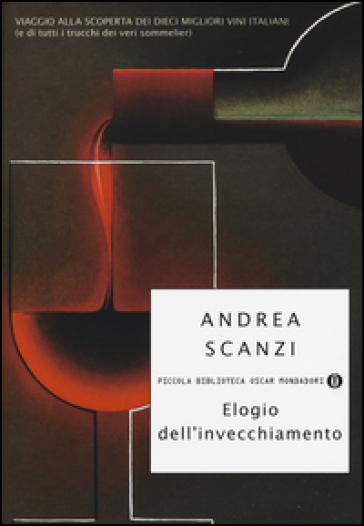 Elogio dell'invecchiamento. Viaggio alla scoperta dei dieci migliori vini italiani (e di tutti i trucchi dei veri sommelier) - Andrea Scanzi