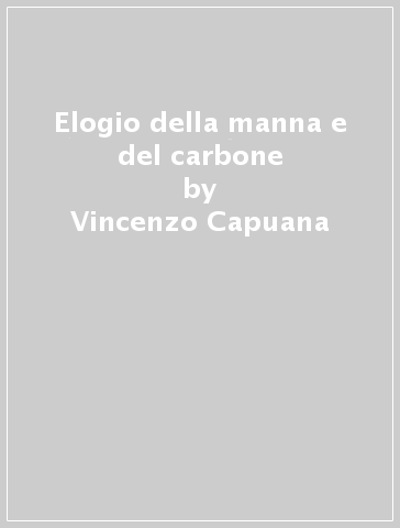 Elogio della manna e del carbone - Vincenzo Capuana