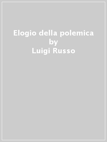 Elogio della polemica - Luigi Russo