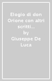 Elogio di don Orione con altri scritti e commenti su di lui