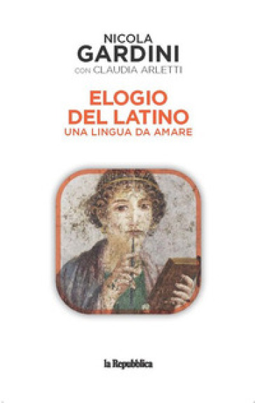 Elogio del latino. Una lingua da amare - Nicola Gardini - Claudia Arletti
