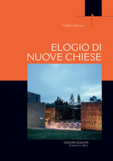 Elogio di nuove Chiese. Una libera sequenza di incontri e di luoghi significativi rivisitati - Frédéric Debuyst