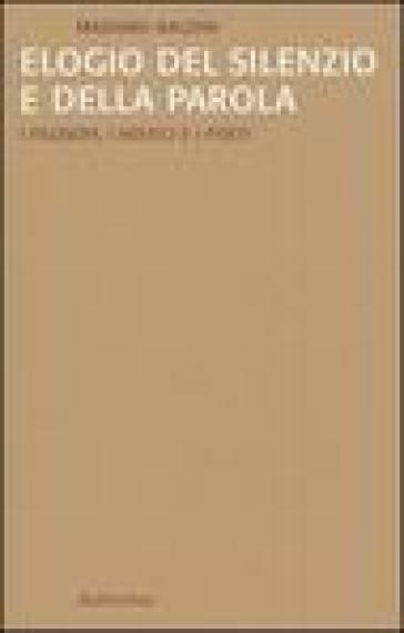 Elogio del silenzio e della parola. I filosofi, i mistici e i poeti - Massimo Baldini