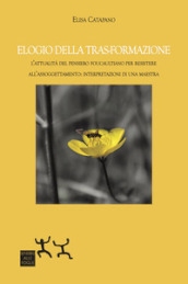 Elogio della tras-formazione. L attualità del pensiero foucaultiano per resistere all assoggettamento: interpretazioni di una maestra