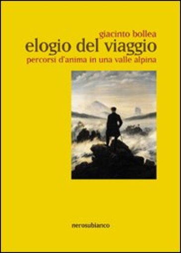 Elogio del viaggio. Percorsi d'anima in una valle alpina - Giacinto Bollea